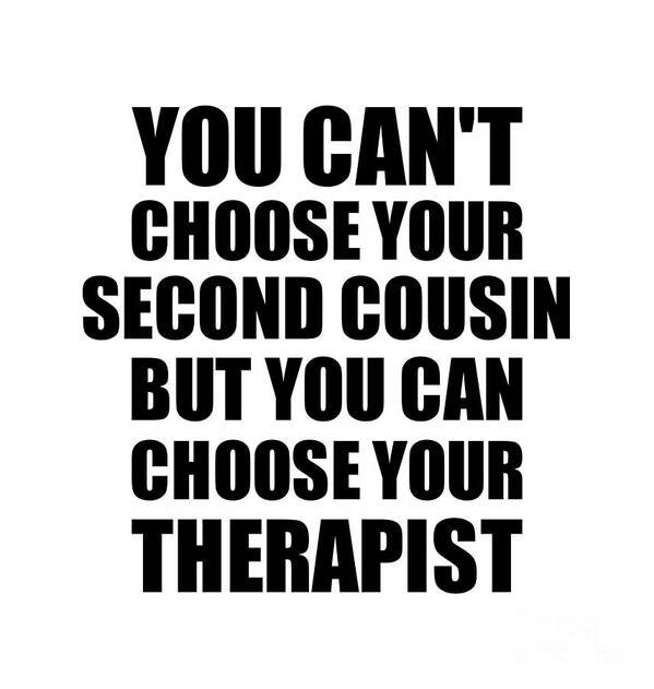 Second Cousin Gift Art Print featuring the digital art Second Cousin You Can't Choose Your Second Cousin But Therapist Funny Gift Idea Hilarious Witty Gag Joke by Jeff Creation