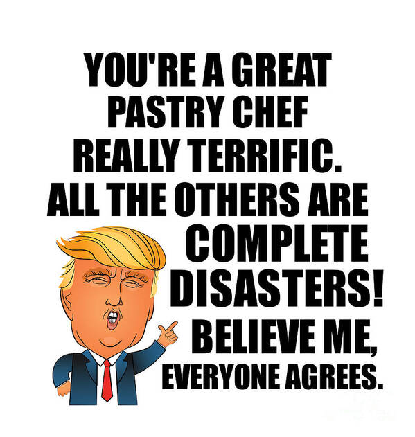 Pastry Chef Art Print featuring the digital art Trump Pastry Chef Funny Gift for Pastry Chef Coworker Gag Great Terrific President Fan Potus Quote Office Joke by Jeff Creation