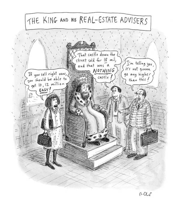 Royalty Throne Kingdom Advise Advisor Buy Rent Regal Ruler

(real Estate Agents Try To Convince King To Sell Castle.)121795 Rch Roz Chast Art Print featuring the drawing The King And His Real Estate Advisors by Roz Chast