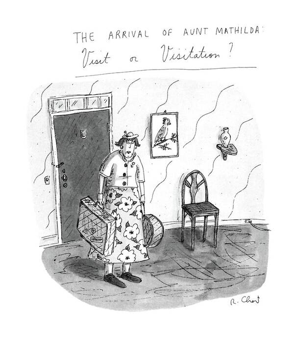 The Arrival Of Aunt Mathilda Visit Or Visitation? 
(aunt Mathilda Stands In A Doorway.) 
Family Art Print featuring the drawing The Arrival Of Aunt Mathilda Visit Or Visitation? by Roz Chast