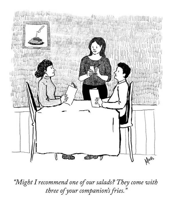 “might I Recommend One Of Our Salads? They Come With Three Of Your Companion’s Fries.” Art Print featuring the drawing Your Companion's Fries by Madeline Horwath