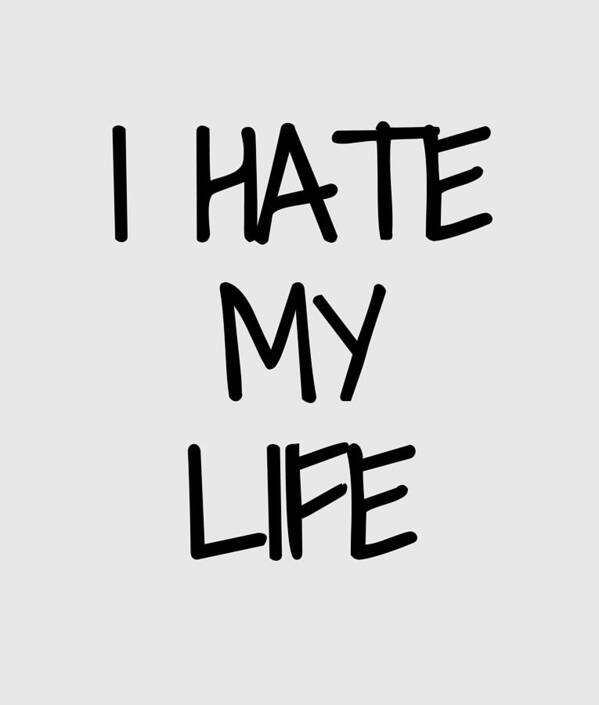 I Hate My Life Funny Gift Idea Art Print by Jeff Creation - Fine Art America