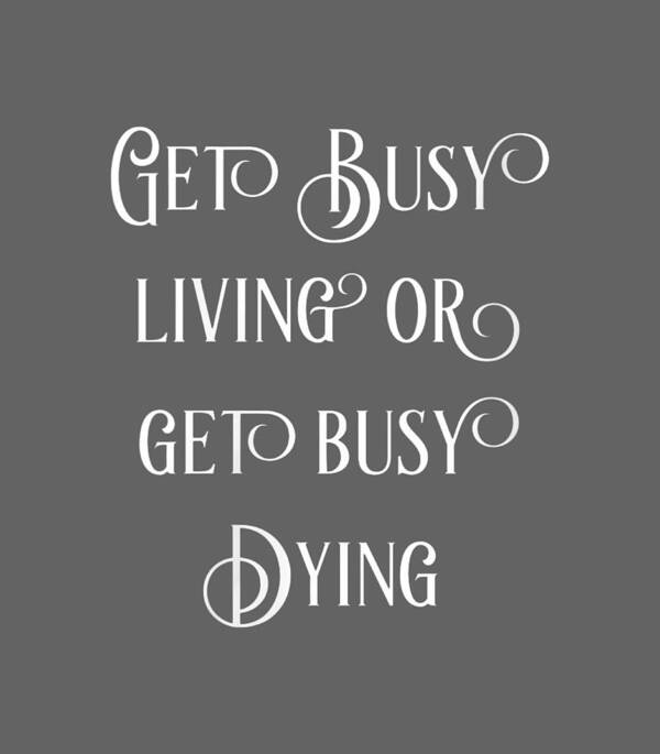 Womens Art Print featuring the digital art Womens Get Busy Living Or Get Busy Dying Fun by Amara Amaay