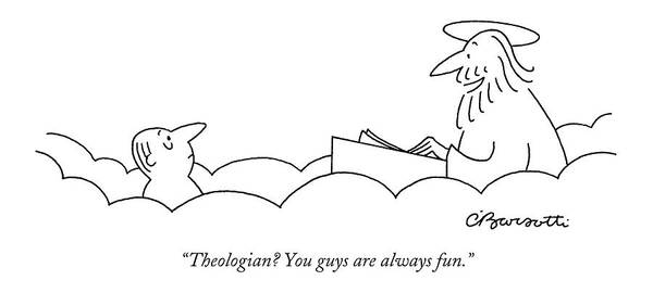 Death Religion 

(st. Peter To Man Entering Heaven. ) 120227 Cba Charles Barsotti Art Print featuring the drawing Theologian? You Guys Are Always Fun by Charles Barsotti