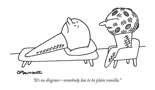 Vanilla Art Print featuring the drawing It's No Disgrace - Somebody Has To Be Plain by Charles Barsotti