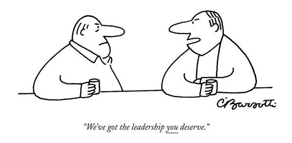 Politics Elections Democracy Bush President

(one Man To Another) 121061 Cba Charles Barsotti Art Print featuring the drawing We've Got The Leadership You Deserve by Charles Barsotti