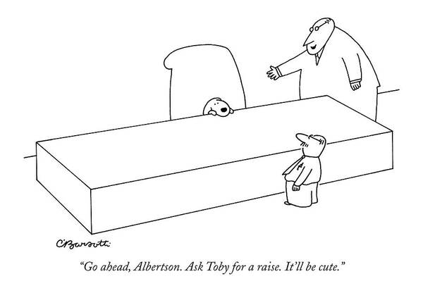 Pets Dogs Business Management Hierarchy Workers Money

(executive Asks Worker To Pretend A Dog Sitting Behind A Desk Is The Boss. ) 120441 Cba Charles Barsotti Art Print featuring the drawing Go Ahead, Albertson. Ask Toby For A Raise. It'll by Charles Barsotti