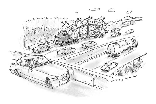 (driver On Overpass Looking At Tractor Trailer Filled With Giant Turkeys Ready For Cooking.) Highways Art Print featuring the drawing New Yorker November 23rd, 1998 by Bill Woodman