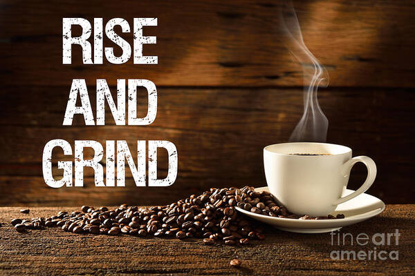Rise And Grind Art Print By Coffee