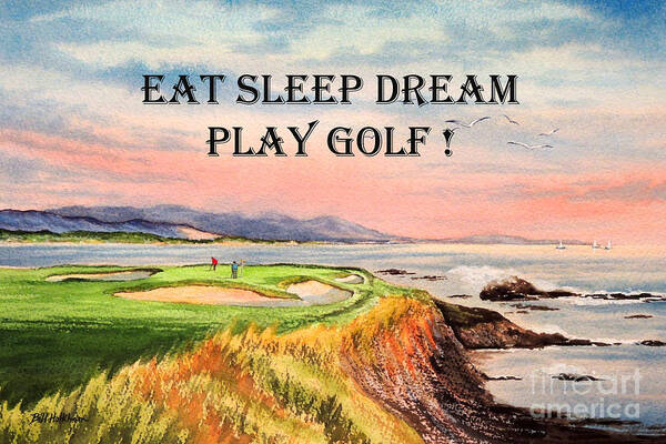 Eat Sleep Dream Play Golf Art Print featuring the painting EAT SLEEP DREAM PLAY GOLF - Pebble Beach 7th Hole by Bill Holkham