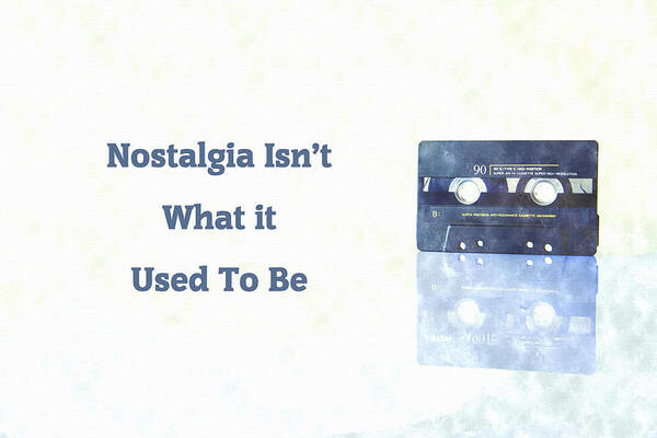 Nostalgia Isn�t What It Used To Be Art Print featuring the digital art Nostalgia Isnt What It Used To Be by Anthony Murphy