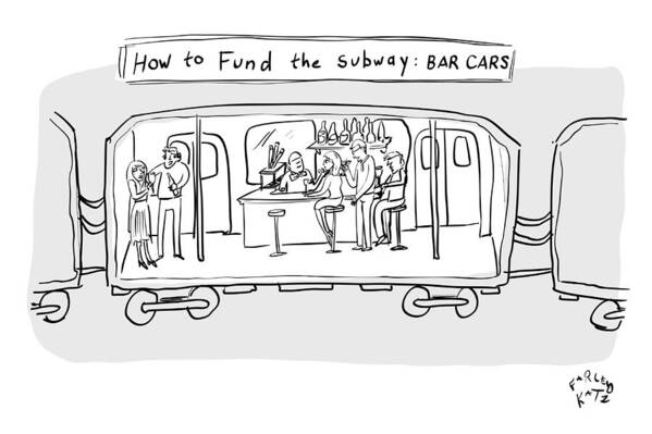 How To Fund The Subway: Bar Cars Art Print featuring the drawing Funding the Subway by Farley Katz