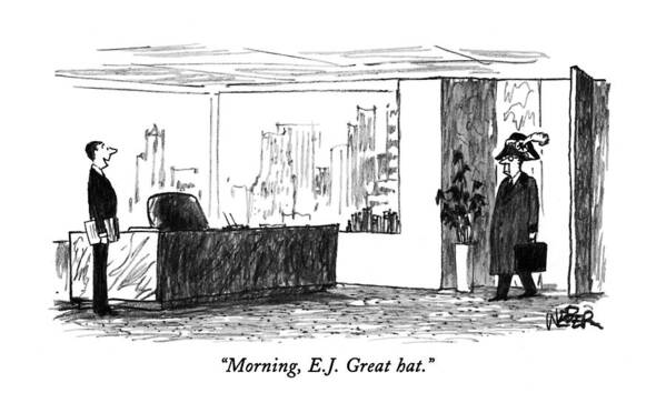 
(businessman Says To His Boss Who Enters The Office Wearing A Napoleon Hat)
Business Art Print featuring the drawing Morning, E.j. Great Hat by Robert Weber
