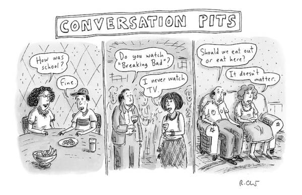 Captionless Art Print featuring the drawing Three Panels Showing Mundane Conversation Topics by Roz Chast