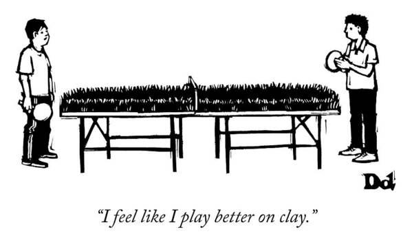 i Feel Like I Play Better On Clay. Ping Pong Art Print featuring the drawing I Play Better On Clay by Drew Dernavich