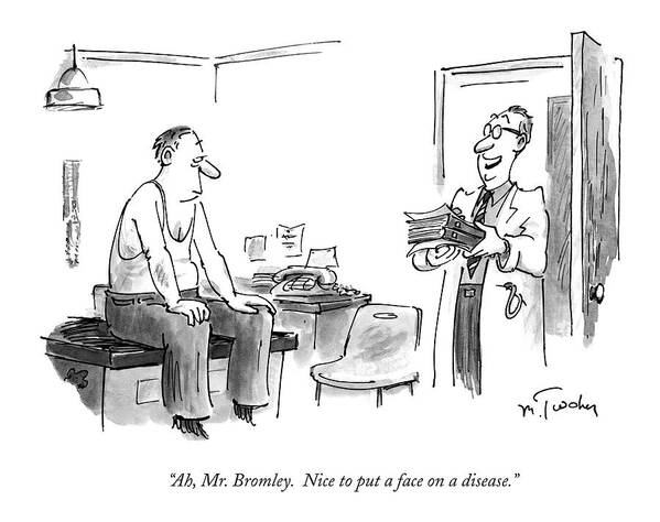 Doctors & Patients Art Print featuring the drawing Ah, Mr. Bromley. Nice To Put A Face On A Disease by Mike Twohy