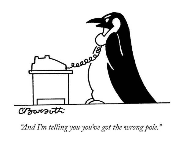 South Pole Art Print featuring the drawing And I'm Telling You You've Got The Wrong Pole by Charles Barsotti