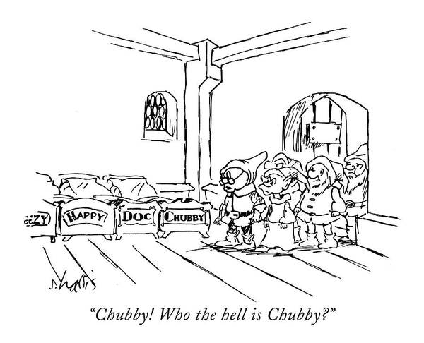 68456 
(one Of The Seven Dwarfs Exclaims As He Walks Into Bedroom And Sees Art Print featuring the drawing Chubby! Who The Hell Is Chubby? by Sidney Harris