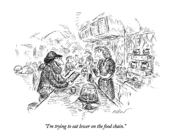 

 Hippie To Waitress At Cafe/diner Counter. Food Art Print featuring the drawing I'm Trying To Eat Lower On The Food Chain by Edward Koren