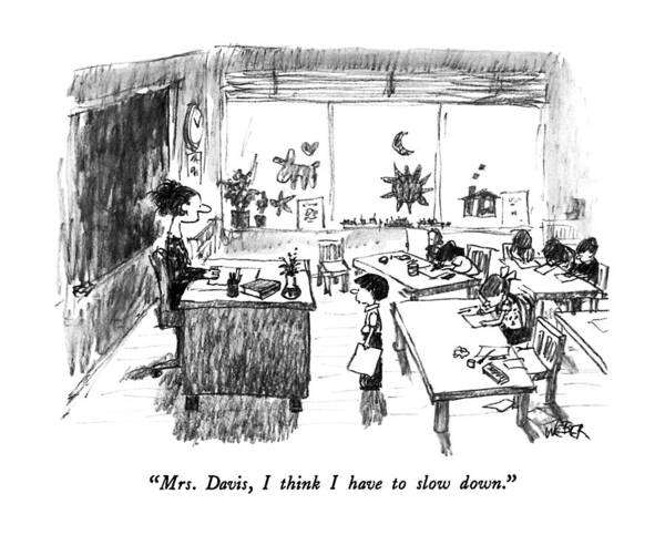 
(little Boy In Classroom Art Print featuring the drawing Mrs. Davis, I Think I Have To Slow Down by Robert Weber
