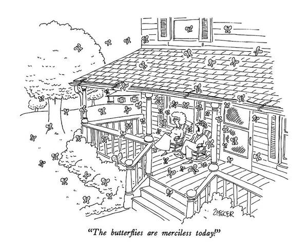 

 Man Says To Wife As They Sit On Porch Of Their House. The Butterflies Are Flying All Around Them. 
Insects Art Print featuring the drawing The Butterflies Are Merciless Today! by Jack Ziegler