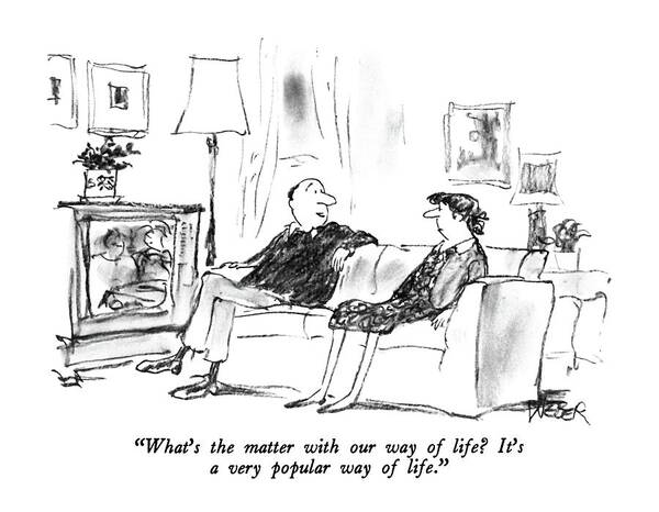

 Middle-aged Man To Wife As They Sit In Den On Sofa In Front Of T.v. 
Television Art Print featuring the drawing What's The Matter With Our Way Of Life? It's by Robert Weber