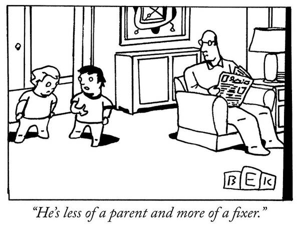 he's Less Of A Parent And More Of A Fixer. Art Print featuring the drawing Fixer by Bruce Eric Kaplan