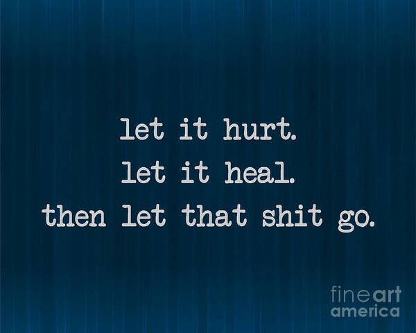 Let It Hurt Art Print featuring the digital art Let It Hurt. Let It Heal. Let It Go. by L Machiavelli