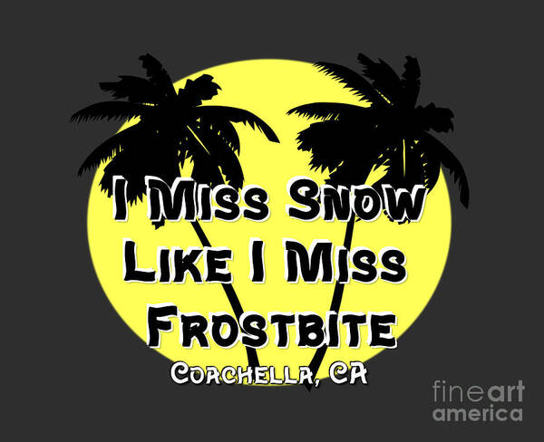 Snow Art Print featuring the digital art I Miss Snow Like I Miss Frostbite Coachella CA by Colleen Cornelius