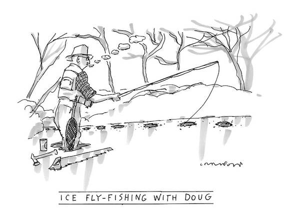 Sports Hobbies Seasons Winter Fish Pond Lake Water Relax Adapt 

(man Fly Fishing Through Holes In The Ice Art Print featuring the drawing Ice Fly-fishing With Doug by Michael Crawford