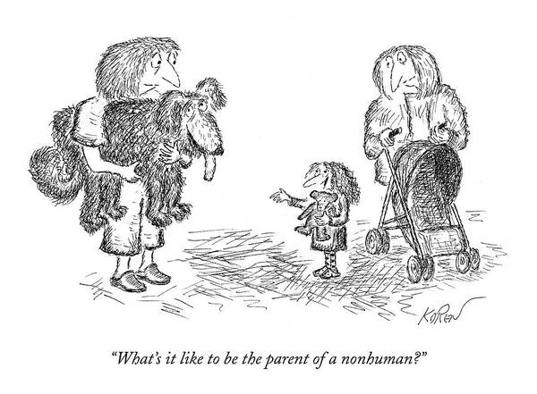 Parenting Art Print featuring the drawing What's It Like To Be The Parent Of A Nonhuman? by Edward Koren