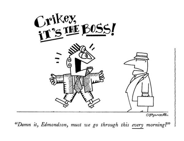 

 Boss Says To Abstract-shaped Employee Art Print featuring the drawing Damn It, Edmondson, Must We Go Through This Every by Charles Barsotti