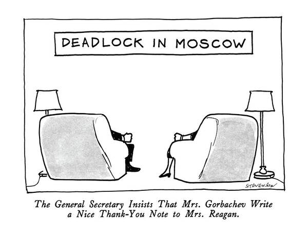 The General Secretary Insists That Mrs. Gorbachev Write A Nice Thank-you Note To Mrs. Reagan.

Deadlock In Moscow. Title. Picture Shows The Backs Of Two Armchairs With Fisted Occupant's Arms On Arm Rests. Refers To Frosty Relations Between The Two First Ladies. - 
Relationships Art Print featuring the drawing Deadlock In Moscow
The General Secretary Insists by James Stevenson