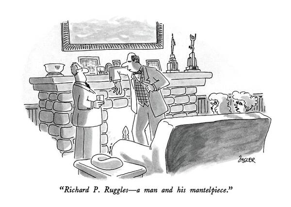 

 One Woman To Another Art Print featuring the drawing Richard P. Ruggles - A Man And His Mantelpiece by Jack Ziegler