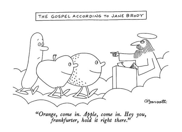 

 St. Peter Letting The Food Into Heaven. Titled: the Gospel According To Jane Brody. 
Heaven Art Print featuring the drawing The Gospel According To Jane Brody
Orange by Charles Barsotti