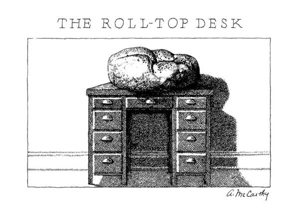 
The Roll-top Desk: Title. Picture Of- A Giant Roll On Top Of An Or Dinary Desk. 

The Roll-top Desk: Title. Picture Of- A Giant Roll On Top Of An Ordinary Desk. 
Food Art Print featuring the drawing The Roll-top Desk by Ann McCarthy