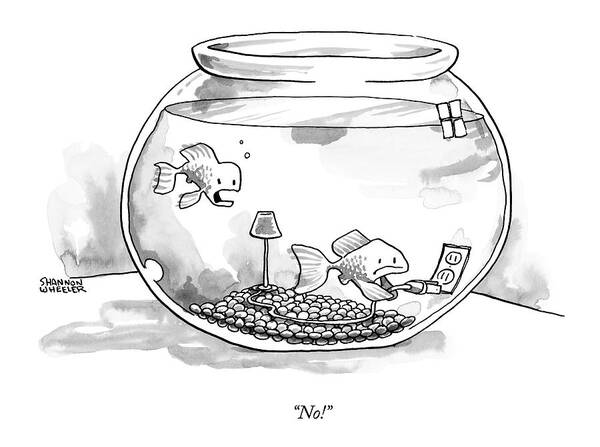 No Art Print featuring the drawing Two Fish Are In A A Fish Bowl. One by Shannon Wheeler