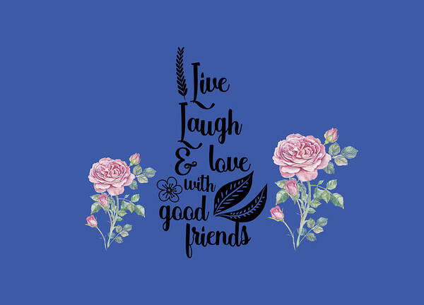 Live Art Print featuring the digital art Live Laugh And Love With Good Friends by Johanna Hurmerinta