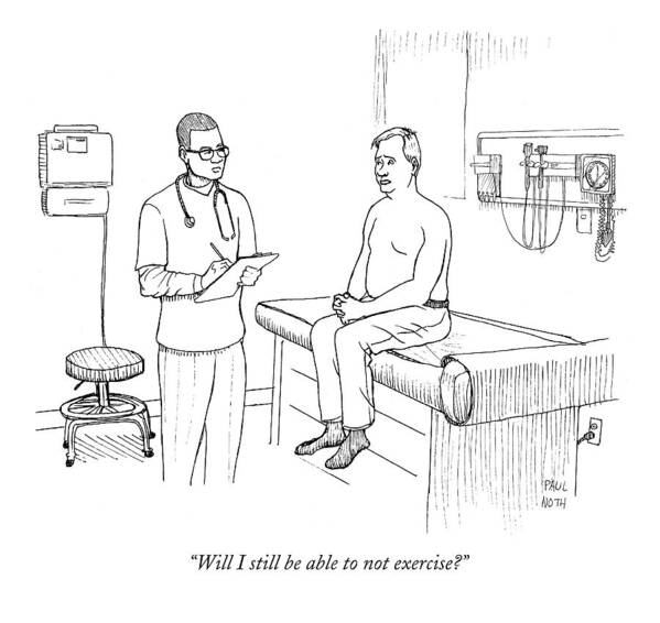 Doctors Art Print featuring the drawing Will I Still Be Able To Not Exercise? by Paul Noth