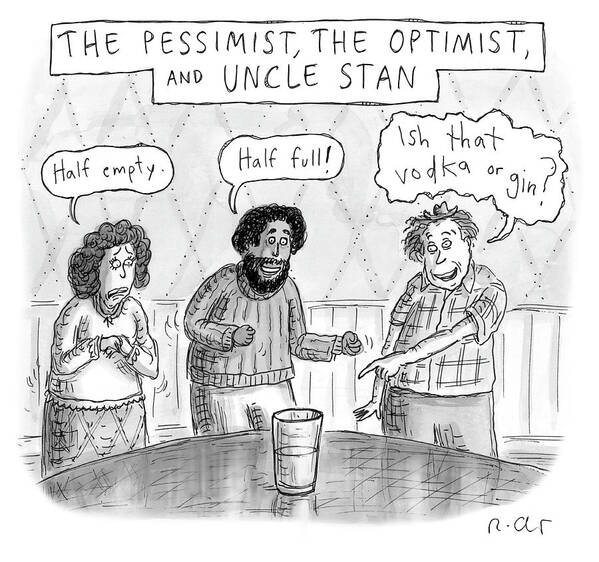 The Pessimist Art Print featuring the drawing The Pessimist The Optimist And Uncle Stan by Roz Chast