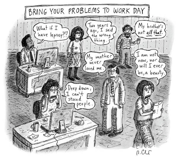 Bring Your Problems To Work Day Art Print featuring the drawing Bring Your Problems to Work Day by Roz Chast