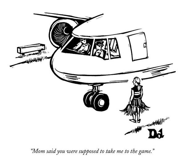 Mom Said You Were Supposed To Take Me To The Game
Caption Contest
Media Id 132395
 Art Print featuring the drawing A Cheerleader Standing On The Tarmac Addresses #1 by Drew Dernavich