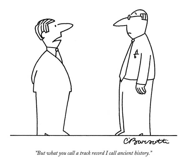 Age Generation Gap Word Play

(young Executive To An Older Worker.) 122473 Cba Charles Barsotti Art Print featuring the drawing But What You Call A Track Record I Call Ancient by Charles Barsotti