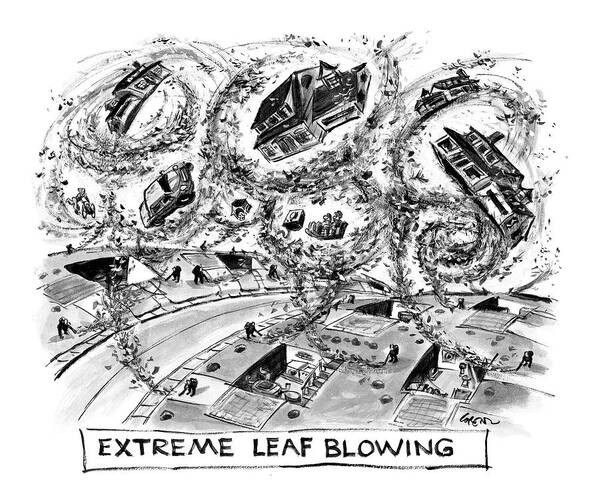 Nature Word Play Real Estate Incompetents
Extreme Leaf Blowing
(men Using Leaf Blowers Create Giant Funnel Clouds That Are Destroying The Neighborhood.) 119537 Llo Lee Lorenz Art Print featuring the drawing Extreme Leaf Blowing by Lee Lorenz