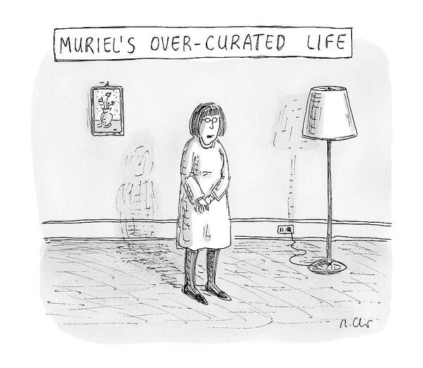 Captionless Muriel Art Print featuring the drawing Muriel's Over-curated Life A Woman Stands by Roz Chast