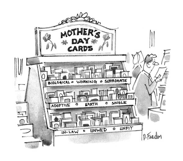 No Caption
Mother's Day Cards Are Categorized In Store As Follows: Biological Art Print featuring the drawing New Yorker May 15th, 1995 by Dana Fradon