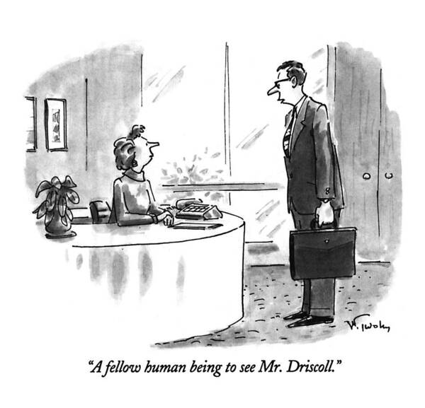 (business Man Introducing Himself To Receptionist)
Receptionist Art Print featuring the drawing A Fellow Human Being To See Mr. Driscoll by Mike Twohy