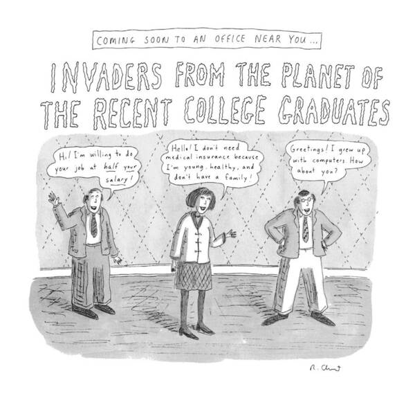 Coming Soon To An Office Near You
Invaders From The Planet Of The Recent College Graduates
Education Art Print featuring the drawing Coming Soon To An Office Near You:
Invaders by Roz Chast