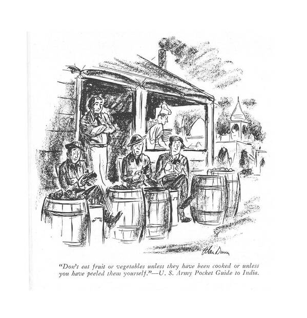 112778 Adu Alan Dunn - U. S. Army Pocket Guide To India. Army Scene With Soldier Peeling Potatoes. Armed Asia Battle Corps Food General Hirohito Island Islands Japan Japanese Marine Marines Meal Meals Melanesia Micronesia Military Navy Paci?c Peeling Polynesia Potatoes Scene Services Soldier Soldiers South Victory Vj War World Art Print featuring the drawing Don't Eat Fruit Or Vegetables Unless by Alan Dunn