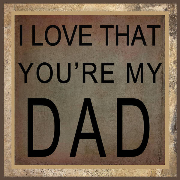 Wright Art Print featuring the digital art I Love That You're My Dad by Paulette B Wright